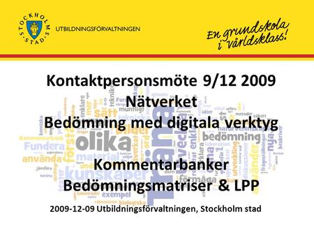 Kontaktpersonsmöte 9/12 2009 Nätverket Bedömning med digitala verktyg Kommentarbanker Bedömningsmatriser & LPP 2009-12-09 Utbildningsförvaltningen, Stockholm.