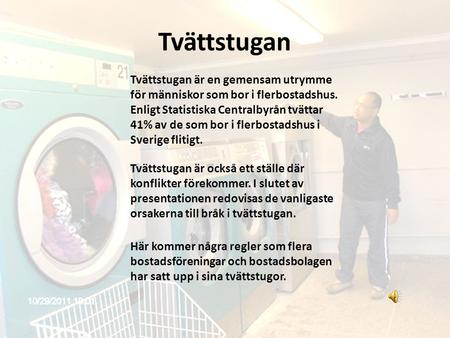 Tvättstugan Tvättstugan är en gemensam utrymme för människor som bor i flerbostadshus. Enligt Statistiska Centralbyrån tvättar 41% av de som bor i flerbostadshus.