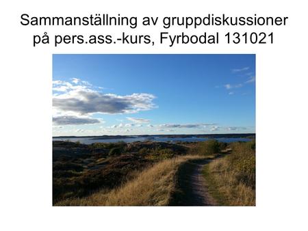 Sammanställning av gruppdiskussioner på pers.ass.-kurs, Fyrbodal 131021.