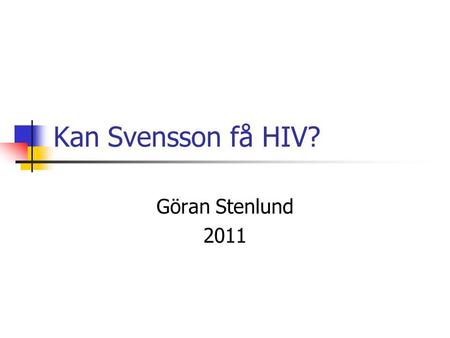 Kan Svensson få HIV? Göran Stenlund 2011.