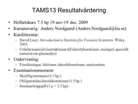 TAMS13 Resultatvärdering Helfartskurs 7.5 hp 19 nov-19 dec. 2009 Kursansvarig: Anders Nordgaard Kurslitteratur: –David Lucy: