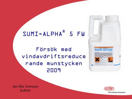 SUMI-ALPHA ® 5 FW Försök med vindavdriftsreduce rande munstycken 2009 Jan-Åke Svensson DuPont.