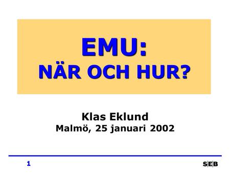 1 EMU: NÄR OCH HUR? Klas Eklund Malmö, 25 januari 2002.