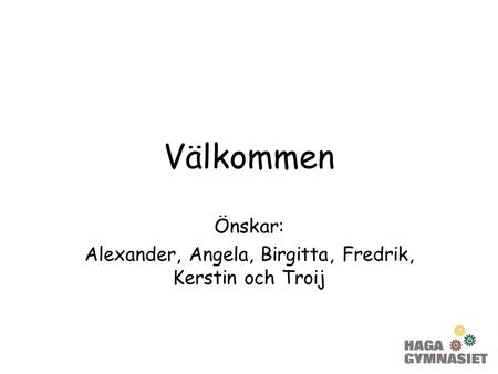 Välkommen Önskar: Alexander, Angela, Birgitta, Fredrik, Kerstin och Troij.