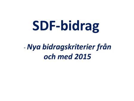 SDF-bidrag - Nya bidragskriterier från och med 2015.