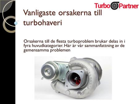 Vanligaste orsakerna till turbohaveri Orsakerna till de flesta turboproblem brukar delas in i fyra huvudkategorier. Här är vår sammanfattning av de gemensamma.