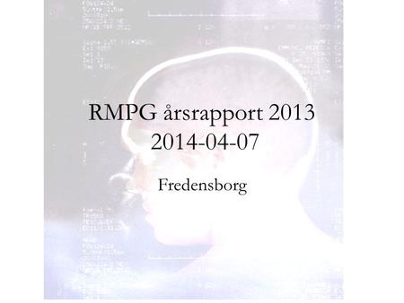 RMPG årsrapport 2013 2014-04-07 Fredensborg. Händelser 2013 Regiondagar –Kalmar våren 2013: stroke och epilepsi –Linköping hösten 2013: sömnstörningar.