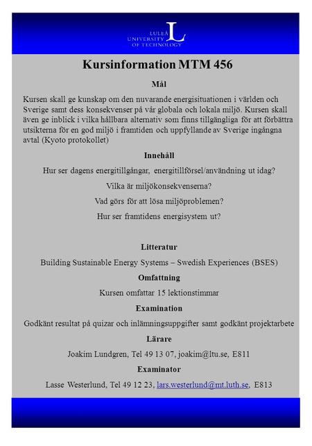 Kursinformation MTM 456 Mål Kursen skall ge kunskap om den nuvarande energisituationen i världen och Sverige samt dess konsekvenser på vår globala och.
