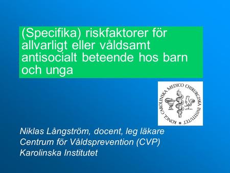 Niklas Långström, docent, leg läkare Centrum för Våldsprevention (CVP)