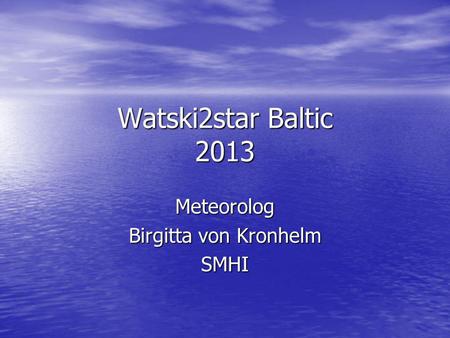 Watski2star Baltic 2013 Meteorolog Birgitta von Kronhelm SMHI.
