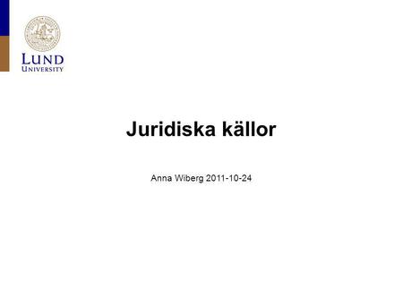 4/7/2017 Juridiska källor Anna Wiberg 2011-10-24.