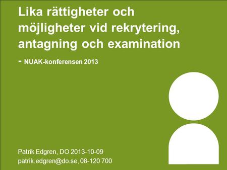 Lika rättigheter och möjligheter vid rekrytering, antagning och examination - NUAK-konferensen 2013 Patrik Edgren, DO 2013-10-09 08-120.