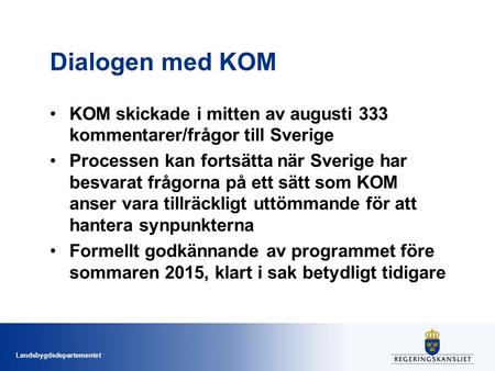 Landsbygdsdepartementet Dialogen med KOM KOM skickade i mitten av augusti 333 kommentarer/frågor till Sverige Processen kan fortsätta när Sverige har besvarat.