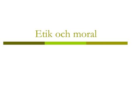 Etik och moral.