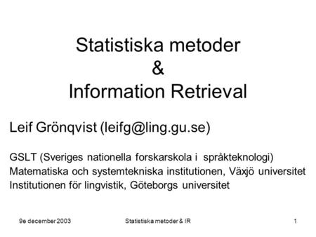 9e december 2003Statistiska metoder & IR1 Statistiska metoder & Information Retrieval Leif Grönqvist GSLT (Sveriges nationella forskarskola.