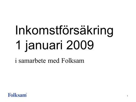 1 Inkomstförsäkring 1 januari 2009 i samarbete med Folksam.