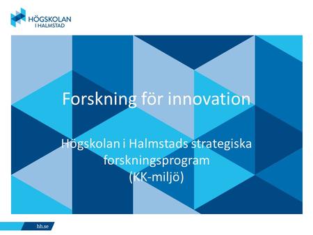 Forskning för innovation Högskolan i Halmstads strategiska forskningsprogram (KK-miljö)