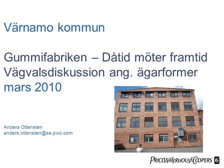  Värnamo kommun Gummifabriken – Dåtid möter framtid Vägvalsdiskussion ang. ägarformer mars 2010 Anders Ottensten