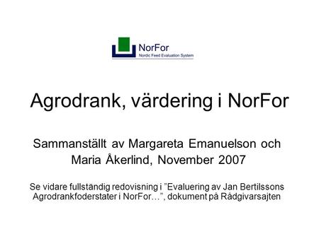 Agrodrank, värdering i NorFor Sammanställt av Margareta Emanuelson och Maria Åkerlind, November 2007 Se vidare fullständig redovisning i ”Evaluering av.