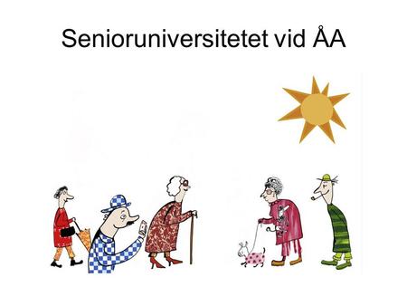 Senioruniversitetet vid ÅA. en specialform inom öppna universitetet avsett för seniorer, i en livsfas efter avslutat arbetsliv inga formella presta- tioner,