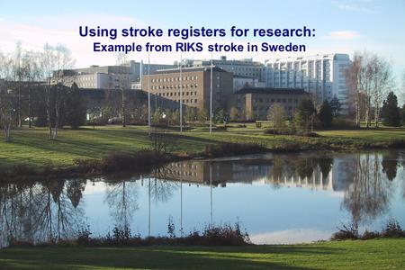 Data from2003/BS Using stroke registers for research: Example from RIKS stroke in Sweden.