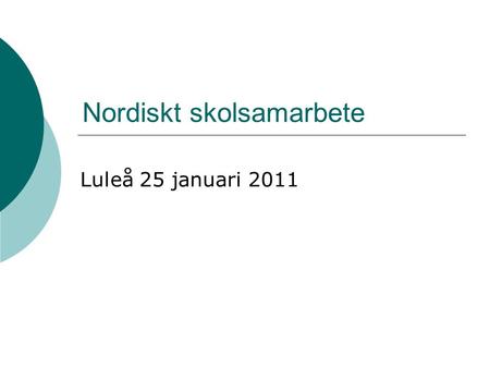 Nordiskt skolsamarbete Luleå 25 januari 2011. Bevakar kurs- och läroplansarbete  Norden är med i kursplanerna i läroplan 2011 i historia, geografi, samhällskunskap,