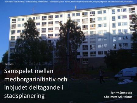 Samspelet mellan medborgarinitiativ och inbjudet deltagande i stadsplanering Jenny Stenberg Chalmers Arkitektur 2011-2013 »Samordnad stadsutveckling ‒