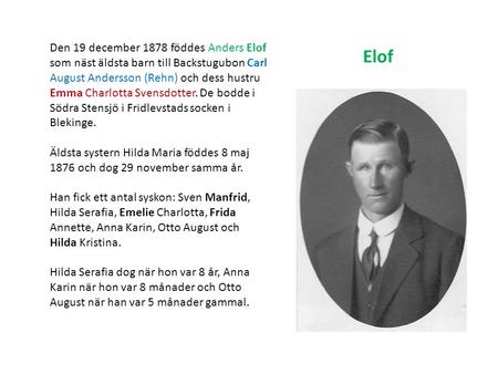 Den 19 december 1878 föddes Anders Elof som näst äldsta barn till Backstugubon Carl August Andersson (Rehn) och dess hustru Emma Charlotta Svensdotter.
