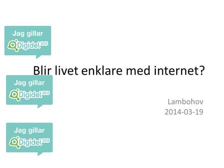 Blir livet enklare med internet? Lambohov 2014-03-19.