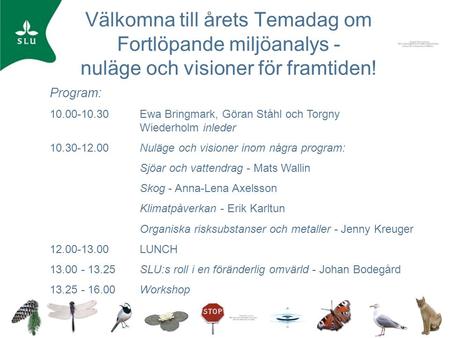 Välkomna till årets Temadag om Fortlöpande miljöanalys - nuläge och visioner för framtiden! Program: 10.00-10.30Ewa Bringmark, Göran Ståhl och Torgny Wiederholm.