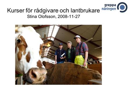 Kurser för rådgivare och lantbrukare Stina Olofsson, 2008-11-27.
