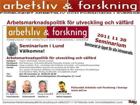Seminarium Arbetsmarknadspolitik för utveckling och välfärd 2011 11 30 Palaestra nedre, Universitetsplatsen i Lund Arbetsmarknadspolitik för utveckling.
