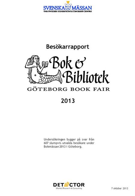 Besökarrapport 7 oktober 2013 Undersökningen bygger på svar från 607 slumpvis utvalda besökare under Bokmässan 2013 i Göteborg. 2013.