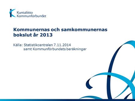Kommunernas och samkommunernas bokslut år 2013 Källa: Statistikcentralen 7.11.2014 samt Kommunförbundets beräkningar.