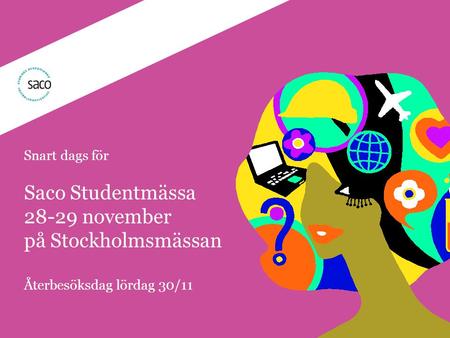 | Föredragsnamn, Föredragshållare, ååmmdd Snart dags för Saco Studentmässa 28-29 november på Stockholmsmässan Återbesöksdag lördag 30/11.