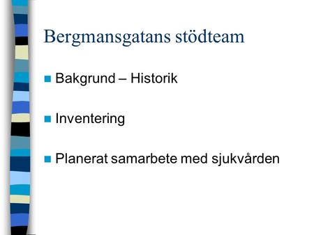 Bergmansgatans stödteam Bakgrund – Historik Inventering Planerat samarbete med sjukvården.