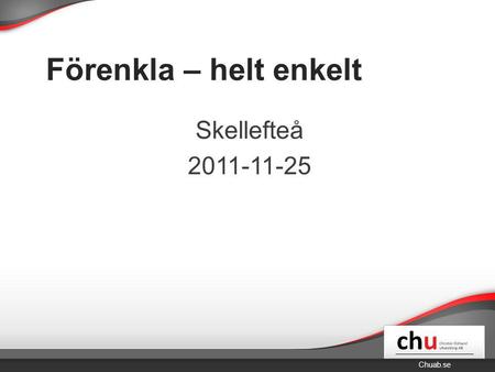 Chuab.se Förenkla – helt enkelt Skellefteå 2011-11-25.