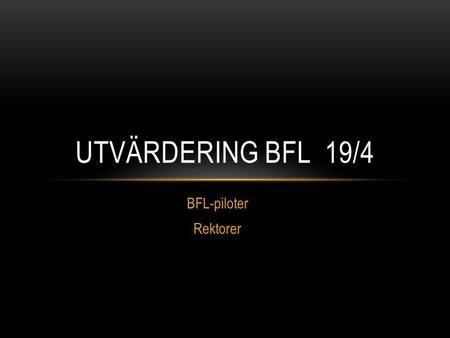 BFL-piloter Rektorer UTVÄRDERING BFL 19/4. BREDARE BILD=SÄKRARE ANALYS Kvalitetsavstämning från alla rektorer ger ett bra underlag för analys.