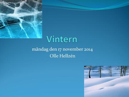 Måndag den 17 november 2014 Olle Hellzén. Dagarna blir kortare och det blir kallare. Det blir slaskigt och det är inte kul.