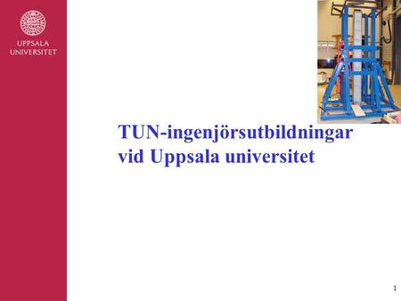 1 TUN-ingenjörsutbildningar vid Uppsala universitet.