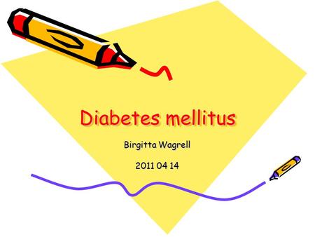 Diabetes mellitus Birgitta Wagrell 2011 04 14.