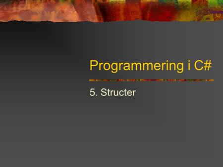 Programmering i C# 5. Structer.