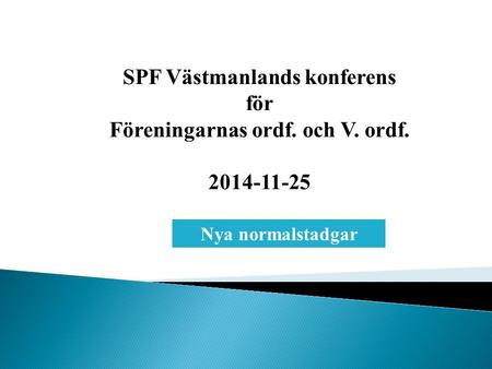 SPF Västmanlands konferens för Föreningarnas ordf. och V. ordf. 2014-11-25 Nya normalstadgar.