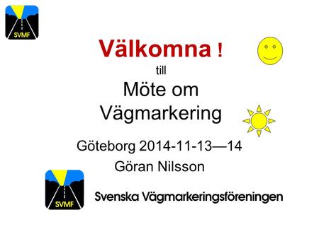 Välkomna ! till Möte om Vägmarkering Göteborg 2014-11-13—14 Göran Nilsson.