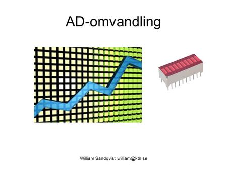 William Sandqvist AD-omvandling. William Sandqvist Ny processor med AD-omvandlare PIC16F628 saknar AD-omvandlare. När vi.