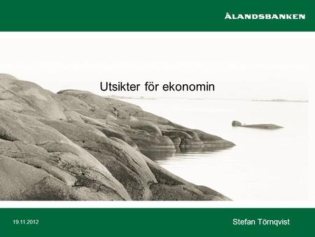 Utsikter för ekonomin Stefan Törnqvist 19.11.2012.