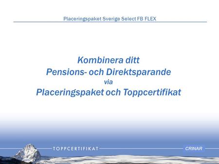 Kombinera ditt Pensions- och Direktsparande via Placeringspaket och Toppcertifikat CRINAR Placeringspaket Sverige Select FB FLEX.