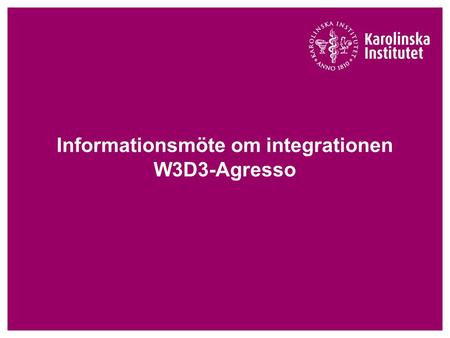 Informationsmöte om integrationen W3D3-Agresso. Syfte och fördelar med integrationen mellan W3D3 och Agresso  W3D3 uppdaterar Agresso Avtalsreskontra.