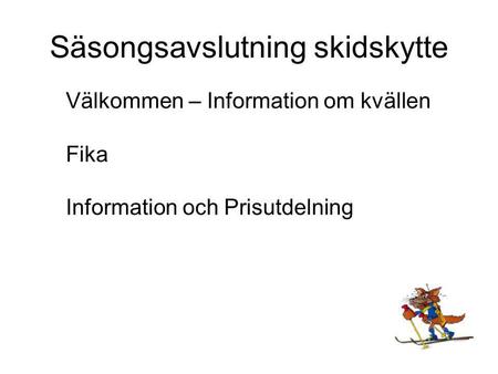 Säsongsavslutning skidskytte Välkommen – Information om kvällen Fika Information och Prisutdelning.