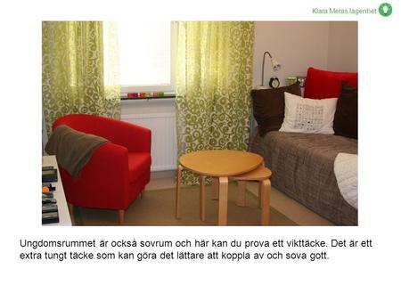 Klara Meras lägenhet Ungdomsrummet är också sovrum och här kan du prova ett vikttäcke. Det är ett extra tungt täcke som kan göra det lättare att koppla.